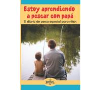 Estoy aprendiendo a pescar con papá: El diario de pesca especial para niños