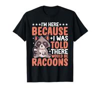 Estoy aquí, me dijeron Que habría mapaches Camiseta