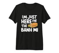 Estoy aquí para el sándwich vietnamita Banh Mi Banh Mi Camiseta Premium