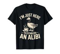 Estoy aquí para Establecer una Coartada Ganso Camiseta