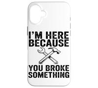 Estoy Aquí Porque Has Roto Algo Mecánico Divertido Carcasa para iPhone 16 Plus
