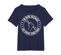 Estoy Aquí Porque Rompiste Algo Divertido Sarcástico Camiseta, Mujer Tallas Grandes, Azul Marino, 2XL Grande