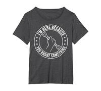 Estoy Aquí Porque Rompiste Algo Divertido Sarcástico Camiseta, Mujer Tallas Grandes, Jaspeado Oscuro, 1XL Grande