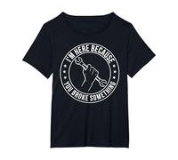 Estoy Aquí Porque Rompiste Algo Divertido Sarcástico Camiseta, Mujer Tallas Grandes, Negro, 6XL Grande
