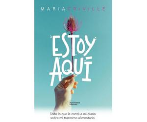 Estoy aquí: Todo lo que le conté a mi diario sobre mi trastorno alimentario