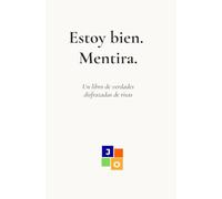 Estoy bien. Mentira.: Un libro de verdades disfrazadas de risas