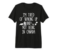 Estoy Cansado de Despertar y no Estar en Canadá Camiseta Premium