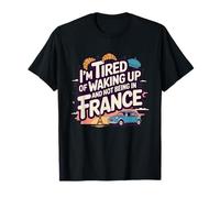 Estoy cansado de despertar y no estar en Francia - Lindo francés Camiseta