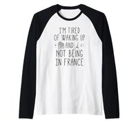 Estoy Cansado de Despertar y no Estar en Francia - Lindo francés Camiseta Manga Raglan