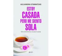 Estoy casada pero me siento sola: Cómo reencontrarse y recuperar la pareja: 1 (Autoayuda y superación)