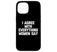 Estoy de acuerdo con todo lo que dicen las mujeres - Dicho divertido Chicos Hombres Carcasa para iPhone 15