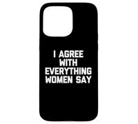 Estoy de acuerdo con todo lo que dicen las mujeres - Dicho divertido Chicos Hombres Carcasa para iPhone 15 Pro Max