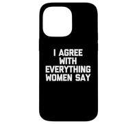 Estoy de acuerdo con todo lo que dicen las mujeres - Dicho divertido Chicos Hombres Carcasa para iPhone 14 Pro Max