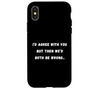 Estoy de acuerdo contigo, pero entonces ambos seríamos Sarcástico Saying Tee Carcasa para iPhone X/XS