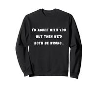Estoy de acuerdo contigo, pero entonces ambos seríamos Sarcástico Saying Tee Sudadera