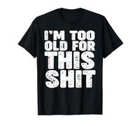 Estoy demasiado viejo para esta porquería Camiseta