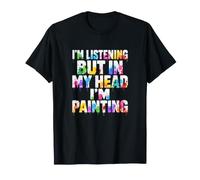 Estoy Escuchando Pero en mi Cabeza Estoy pintando Arte Pintor Artista Camiseta