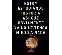 Estoy Estudiando Historia Así Que Obviamente Ya No Le Tengo Miedo A Nada: Cuaderno De Notas Para Estudiantes De Historia