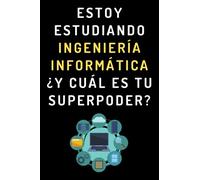Estoy Estudiando Ingeniería Informática ¿Y Cuál Es Tu Superpoder?: Cuaderno De Notas Para Estudiantes De Ingeniería Informática