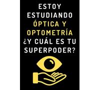 Estoy Estudiando Óptica Y Optometría ¿Y Cuál Es Tu Superpoder?: Cuaderno De Notas Para Estudiantes De Óptica Y Optometría