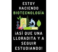 Estoy Haciendo Biotecnología ¡Así Que Una Lloradita Y A Seguir Estudiando!: Cuaderno De Notas Para Estudiantes De Biotecnología