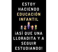 Estoy Haciendo Educación Infantil ¡Así Que Una Lloradita Y A Seguir Estudiando!: Cuaderno De Notas Para Estudiantes De Educación Infantil