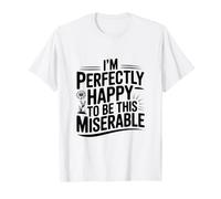 Estoy Perfectamente Feliz de ser Tan Miserable Camiseta