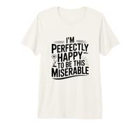 Estoy Perfectamente Feliz de ser Tan Miserable Camiseta Premium