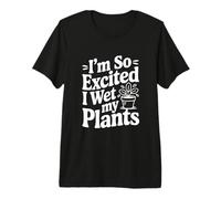 Estoy Tan Emocionado Que moje mis Plantas Humor Camiseta Premium