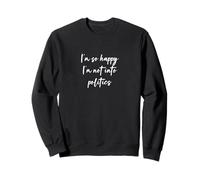 Estoy tan feliz de no estar en la política Sudadera