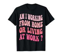 ¿Estoy trabajando desde casa o viviendo en el trabajo? Camiseta