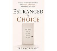 Estranged by Choice: An Adult Child's Honest Account of Cutting Off a Parent, and Why It Was Right