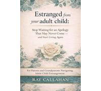 Estranged from your adult child: Stop Waiting for an Apology That May Never Come - and Start Living Again For Parents and Grandparents Navigating Adult Child Estrangement