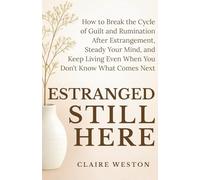 Estranged Still Here: How to Break the Cycle of Guilt and Rumination After Estrangement, Steady Your Mind, and Keep Living Even When You Don’t Know What Comes Next (The Steady Ground Series)
