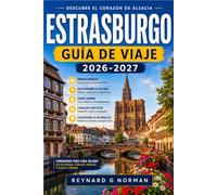 ESTRASBURGO GUÍA DE VIAJE 2026-2027: Guía del viajero para la capital de Alsacia, sus mercados y su ruta del vino.
