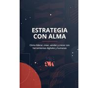 ESTRATEGIA CON ALMA: Cómo liderar, crear, vender y crecer con herramientas digitales y humanas (Guías Matgom)