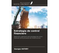 Estrategia de control financiero: Desarrollo y aplicación de la estrategia de control financiero de los proyectos de infraestructuras
