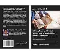 Estrategia de gestión del talento para la generación Y y ventaja competitiva: El papel de la capacidad de los recursos humanos en la gestión del talento y la ventaja competitiva