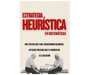 Estrategia Heurística en Matemáticas: Una táctica ágil para transformar bloqueos en pasos precisos que te conduzcan a la solución