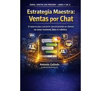 Estrategia Maestra: Ventas por Chat: El sistema para convertir conversaciones en clientes sin sonar insistente, falso ni robótico
