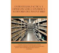 Estrategia, Táctica y Operativa Del Control y Auditoria De Inventarios.: Descubre como evitar pérdidas,omisiones y errores. Un libro amigable y ... tus Existencias y Maximiza tu rentabilidad !