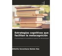 Estrategias cognitivas que facilitan la metacognición: El aprendizaje en la enseñanza superior en Mozambique