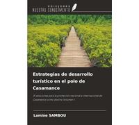 Estrategias de desarrollo turístico en el polo de Casamance: 31 soluciones para la promoción nacional e internacional de Casamance como destino Volumen 1