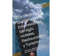 Estrategias de Gestión para Empresas de Servicio, Hoteles, Restaurantes y Turismo: 100 Claves y 300 pasos accionables para transformar tu Negocio y tu Vida