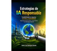 Estrategias de IA Responsable: Transformando la Industria con Ética y Sostenibilidad