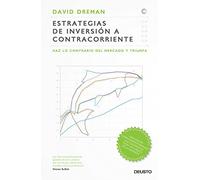 Estrategias de inversión a contracorriente: Haz lo contrario del mercado y triunfa (Clásicos Deusto de Inversión y Finanzas)