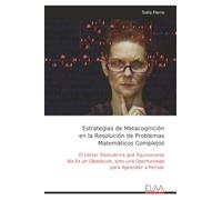 Estrategias de Metacognición en la Resolución de Problemas Matemáticos Complejos: El Lector Descubrirá que Equivocarse No Es un Obstáculo, sino una Oportunidad para Aprender a Pensar
