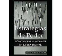Estrategias de Poder: Cómo ganar elecciones en la era digital (Campañas político electoral)
