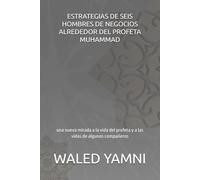 ESTRATEGIAS DE SEIS HOMBRES DE NEGOCIOS ALREDEDOR DEL PROFETA MUHAMMAD: una nueva mirada a la vida del profeta (p y b sean con él) y a las vidas de algunos compañeros