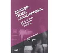 Estrategias eficaces de práctica instrumental: Primeros pasos al estudiar una obra musical: 7 (Música crítica. Musicología)